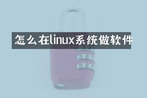 怎么在linux系统做软件