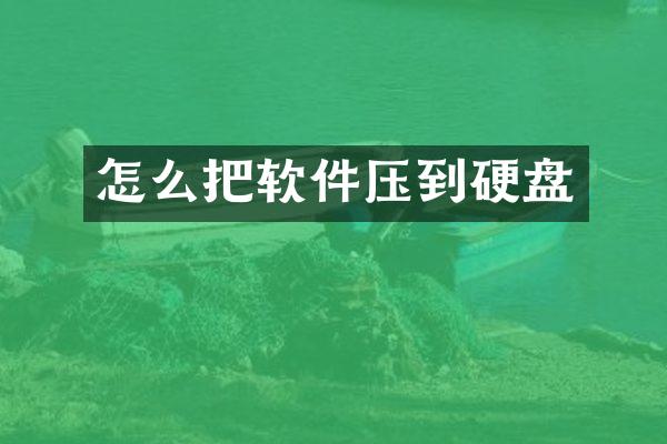 怎么把软件压到硬盘