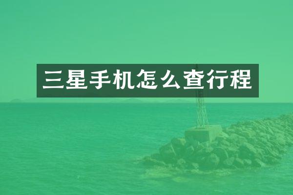 三星手机怎么查行程