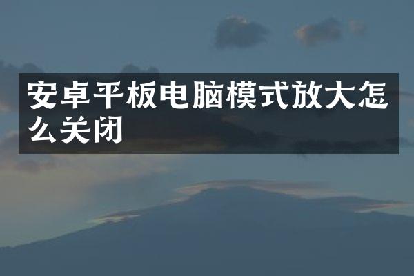 安卓平板电脑模式放大怎么关闭