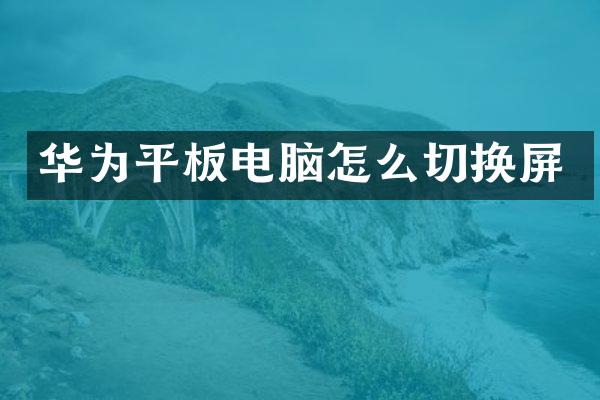 华为平板电脑怎么切换屏
