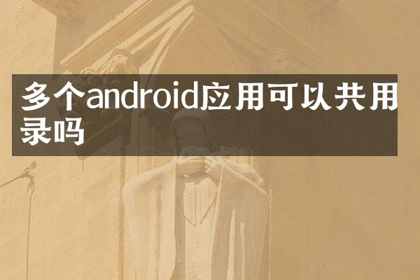 多个android应用可以共用目录吗