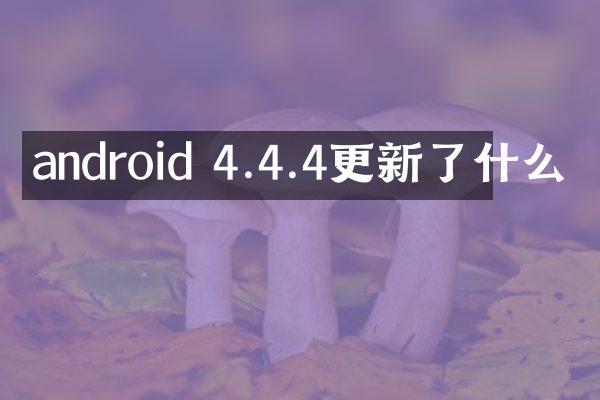 android 4.4.4更新了什么