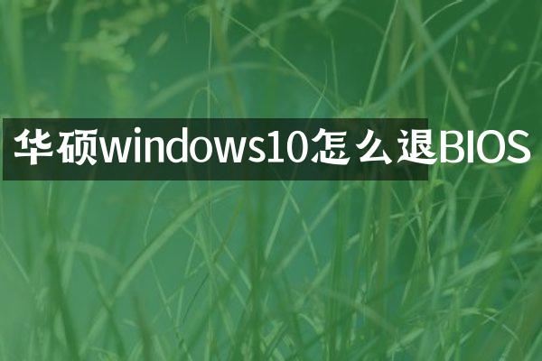 华硕windows10怎么退BIOS