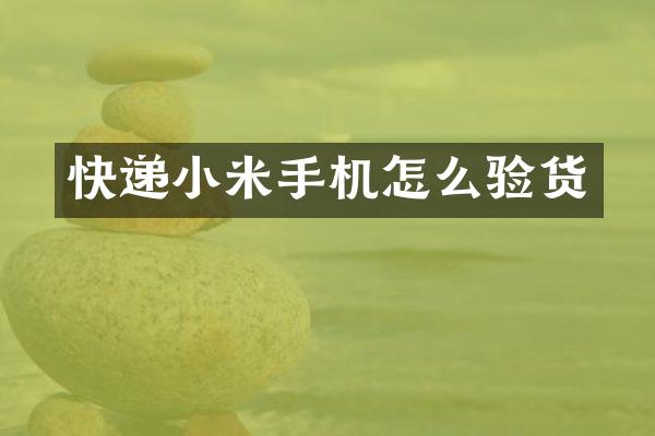 快递小米手机怎么验货