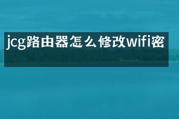 jcg路由器怎么修改wifi密码
