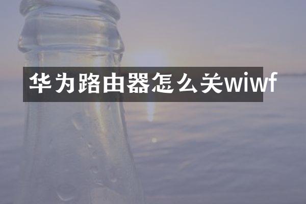 华为路由器怎么关wiwf