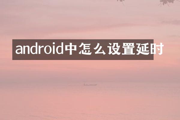 android中怎么设置延时