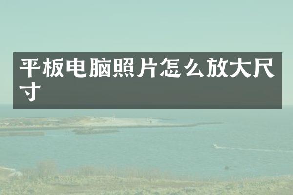 平板电脑照片怎么放大尺寸