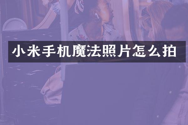小米手机魔法照片怎么拍