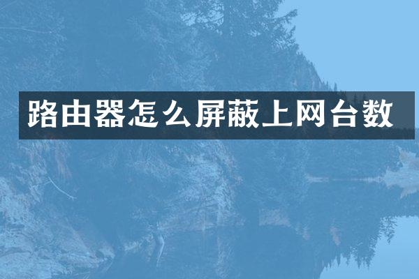 路由器怎么屏蔽上网台数