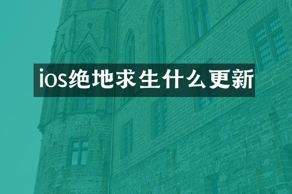 ios绝地求生什么更新