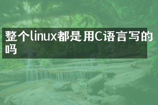 整个linux都是用C语言写的吗