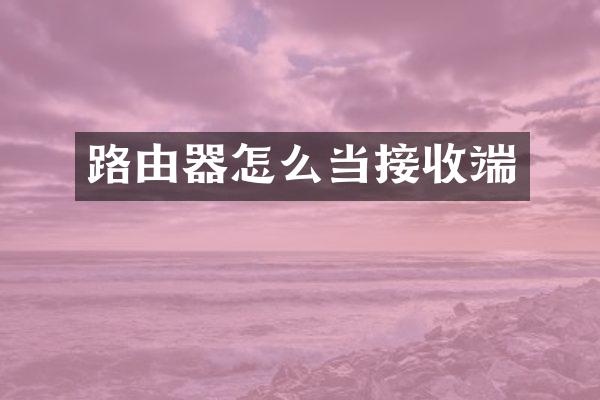 路由器怎么当接收端