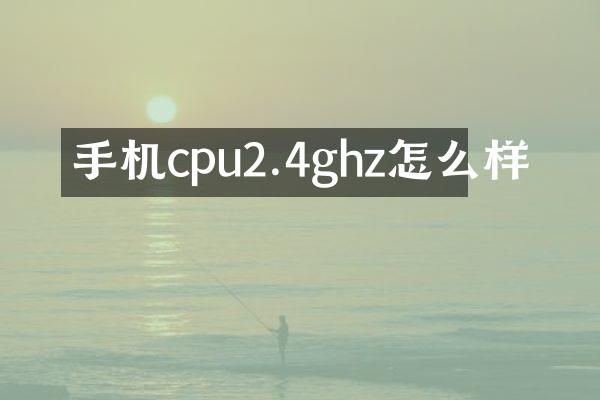 手机cpu2.4ghz怎么样