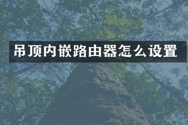 吊顶内嵌路由器怎么设置