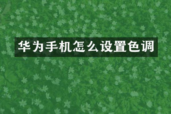 华为手机怎么设置色调