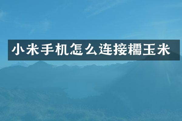 小米手机怎么连接糯玉米