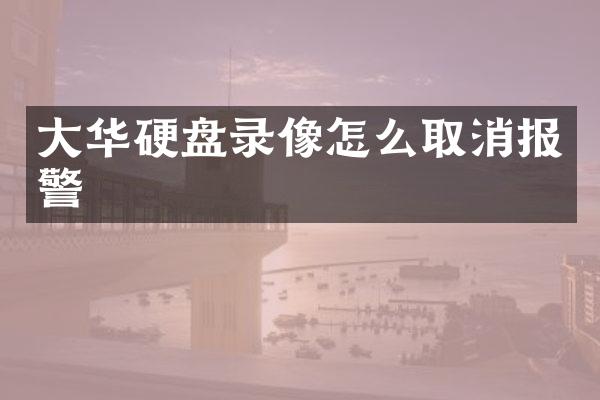 大华硬盘录像怎么取消报警