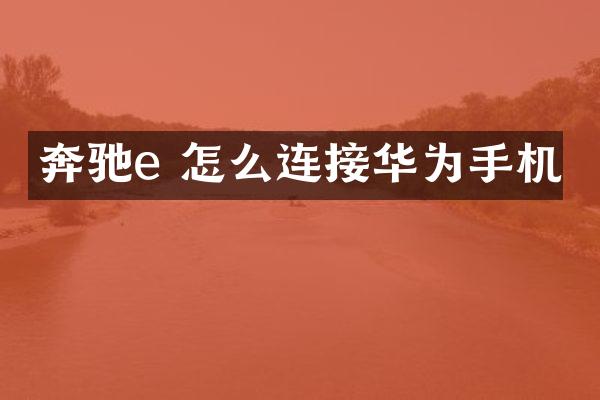 奔驰e 怎么连接华为手机