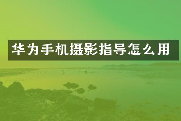 华为手机摄影指导怎么用