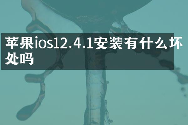 苹果ios12.4.1安装有什么坏处吗