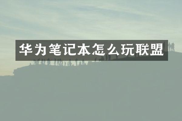 华为笔记本怎么玩联盟