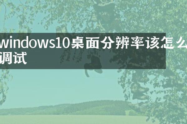 windows10桌面分辨率该怎么调试