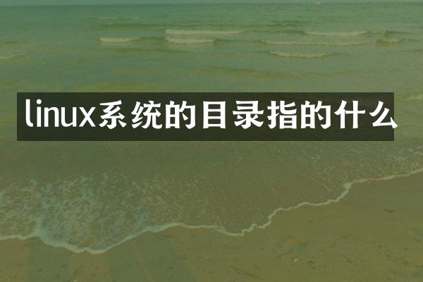 linux系统的目录指的什么