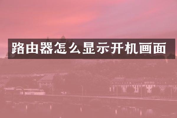 路由器怎么显示开机画面