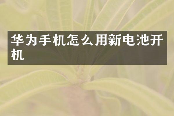 华为手机怎么用新电池开机