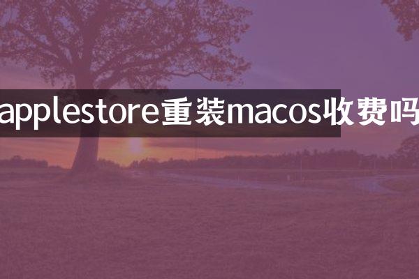 applestore重装macos收费吗