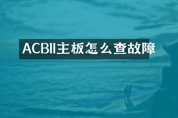 ACBII主板怎么查故障