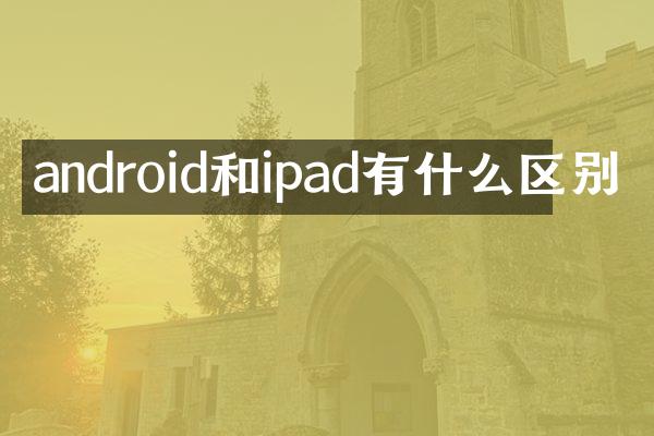 android和ipad有什么区别