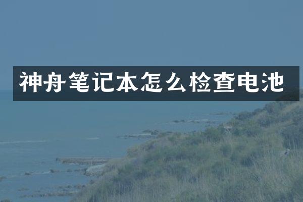 神舟笔记本怎么检查电池