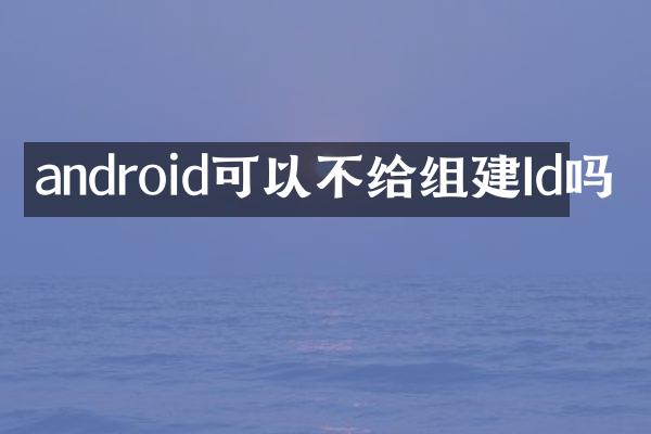 android可以不给组建Id吗