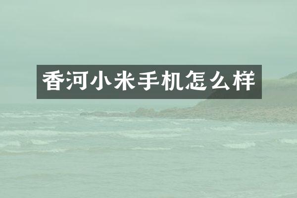 香河小米手机怎么样