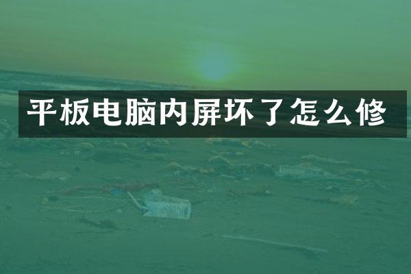 平板电脑内屏坏了怎么修