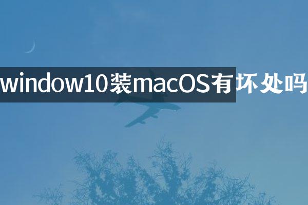 window10装macOS有坏处吗