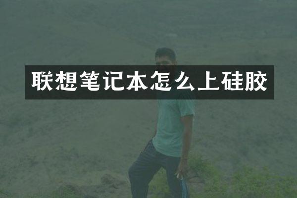 联想笔记本怎么上硅胶