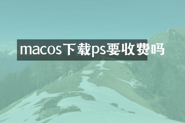 macos下载ps要收费吗