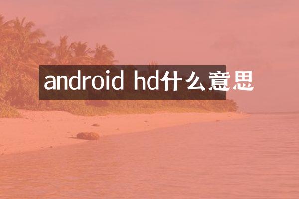 android hd什么意思