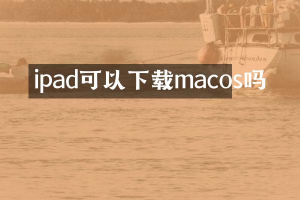 ipad可以下载macos吗