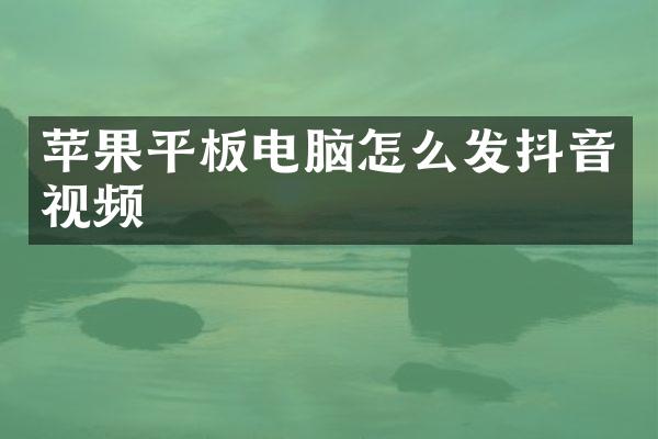 苹果平板电脑怎么发抖音视频