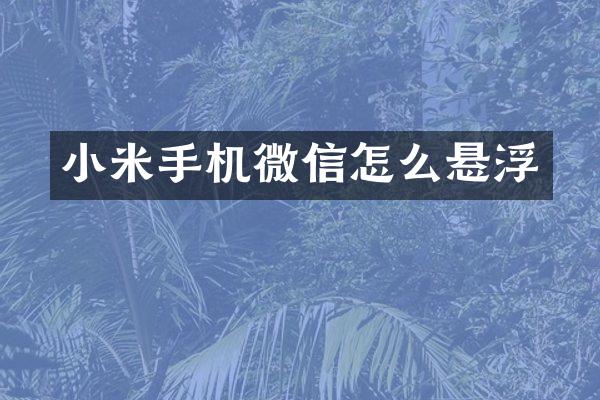 小米手机微信怎么悬浮