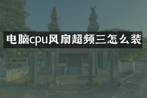 电脑cpu风扇超频三怎么装