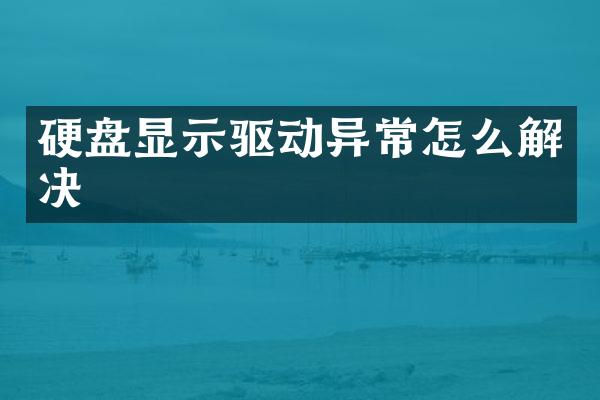 硬盘显示驱动异常怎么解决