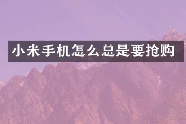 小米手机怎么总是要抢购