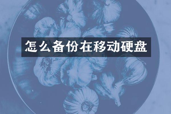 怎么备份在移动硬盘