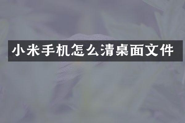 小米手机怎么清桌面文件
